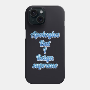 apologies but i reign supreme funny quote Phone Case