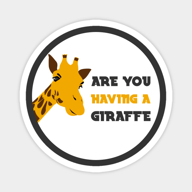 are you having a giraffe british joke Magnet by GoranDesign