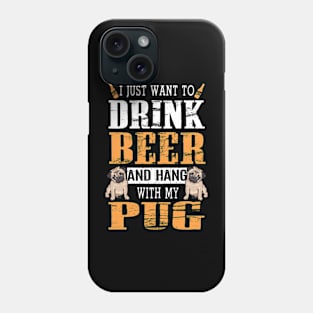 I Just Want To Drink Beer And Hang With My Pug Dog Phone Case