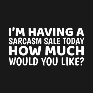 I'm Having A Sarcasm Sale Today T-Shirt