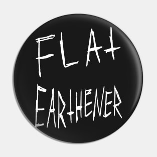 Flat Earthener Gritty Joke Design (white) Pin
