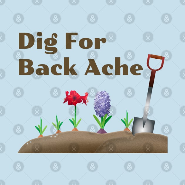 Dig For Back Ache, Funny Gardening by Style Conscious