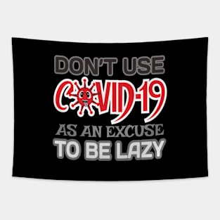 DON'T USE COVID-19 AS AN EXCUSE TO BE LAZY Tapestry