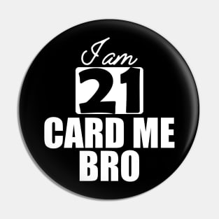 21st Birthday - I am 21 card me bro w Pin