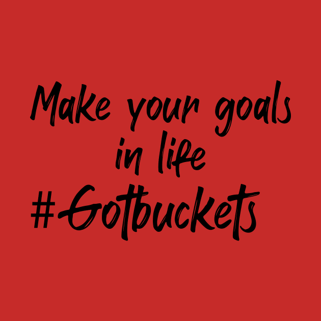 Make your goals in life! Tee by Gotbuckets