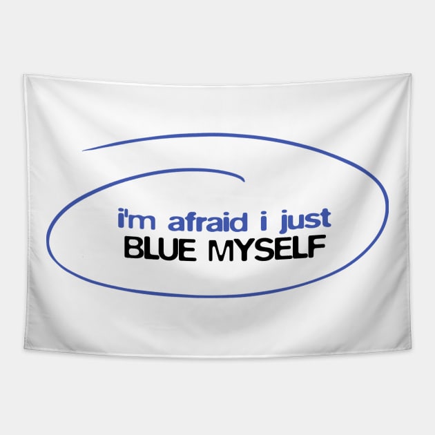 I'm afraid I just blue myself Tapestry by BobbyShaftoe