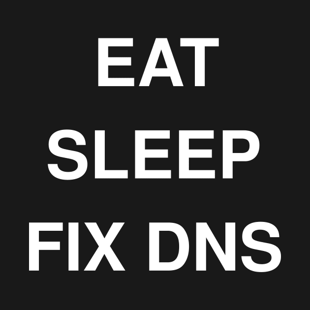 Eat, Sleep, Fix DNS by CHADDINGTONS