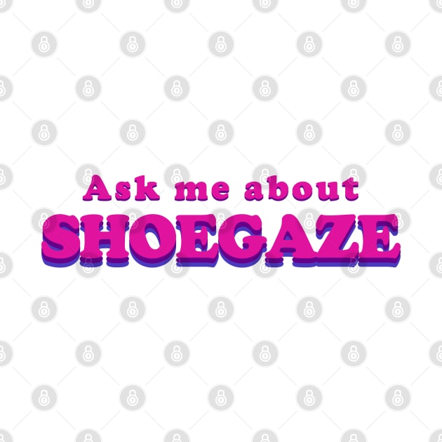 Ask me about SHOEGAZE - Music T shirt by Vortexspace