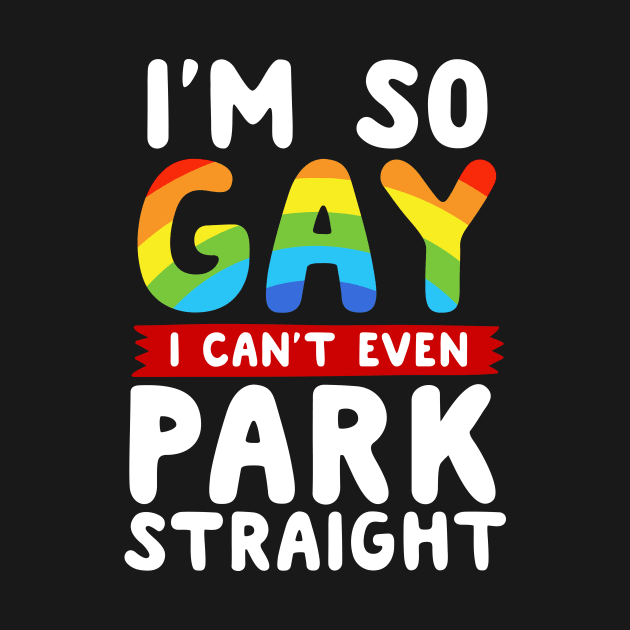 I'm So Gay I Can't Even Park Straight by thingsandthings