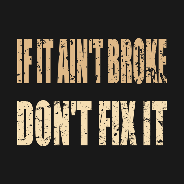 If it ain't broke don't fix it... by AlternativeEye