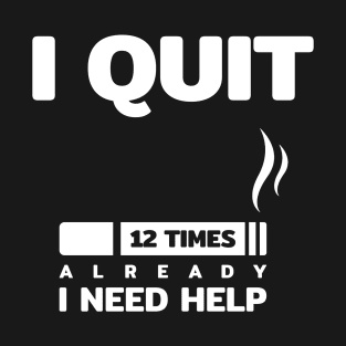 i quit smoking cigarette 12 times i need help funny quotes text typography word T-Shirt