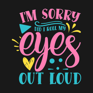 I'm sorry did i roll my eyes out loud - sassy quote T-Shirt