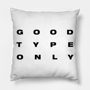 GOOD TYPE ONLY Pillow