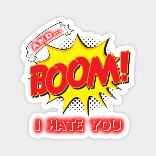 AND BOOM – I HATE YOU Magnet