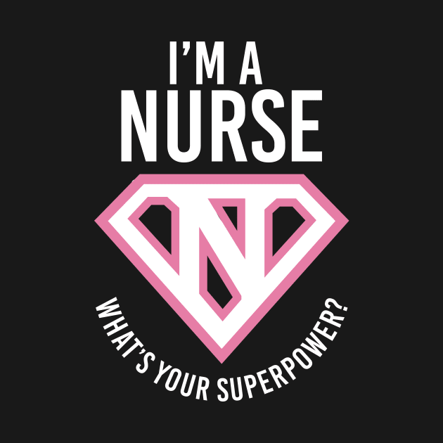 I'm A Nurse, What's Your Superpower? by PalmTreeClothing