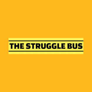 The Struggle Bus T-Shirt