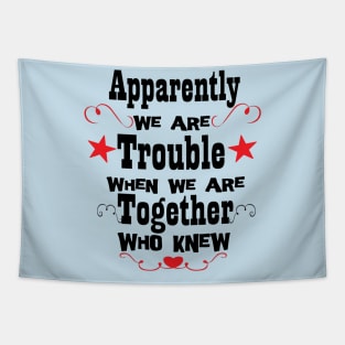 Apparently We're Trouble When We Are Together Who Knew, Bestie Gifts, Best Friend Forever Shirts, Funny Friend Shirts, Birthday Gifts, Couples Tee, Best Matching T-Shirt, Sarcastic Love Shirt Tapestry