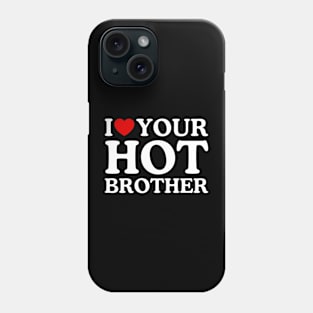 I LOVE YOUR HOT BROTHER Phone Case