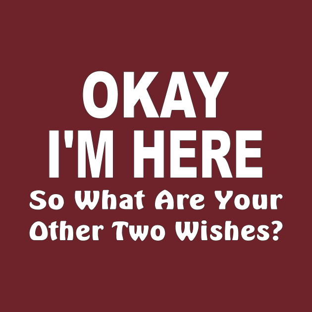 Discover Okay I'm here, so what are your other two wishes - Funny Quote - T-Shirt