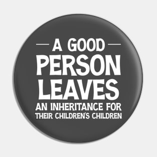 A Good Person Leaves An Inheritance For Their Children's Children Funny Pin