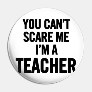 You Can't Scare Me I'm A Teacher Pin