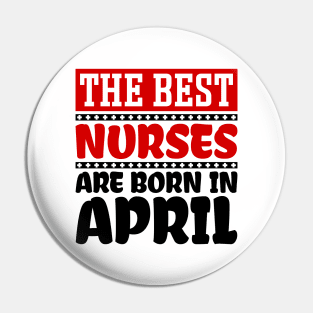 The Best Nurses are Born in April Pin