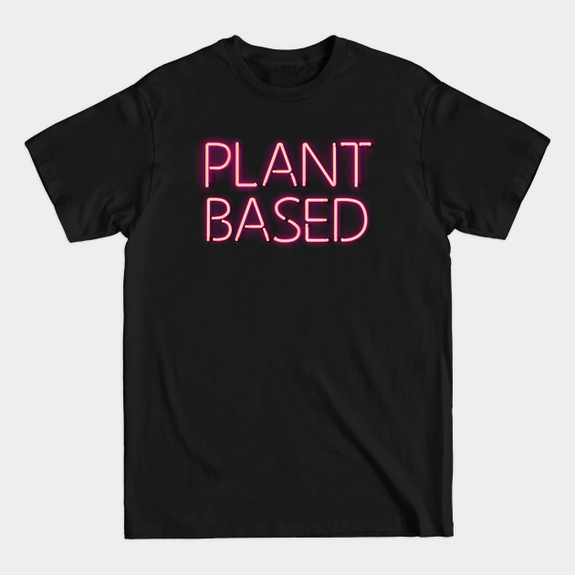 Disover Plant Based - Pink Glowing Neon Sign - Plant Based - T-Shirt