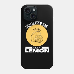 Squeeze Me Like A Lemon Funny Phone Case