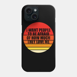 I Want People To Be Afraid Of How Much They Love Me Phone Case