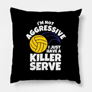 I'm Not Aggressive I Just Have A Killer Serve Volleyball Pillow