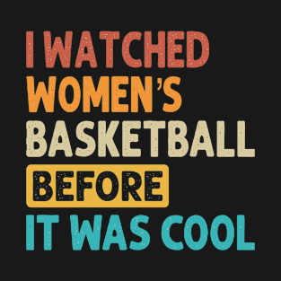 I Watched Women's Basketball Before It Was Cool T-Shirt