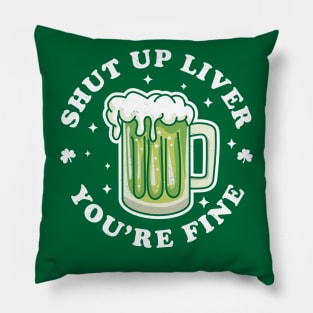 Shut Up Liver Youre Fine St Patricks Day Drinking Green Beer Pillow