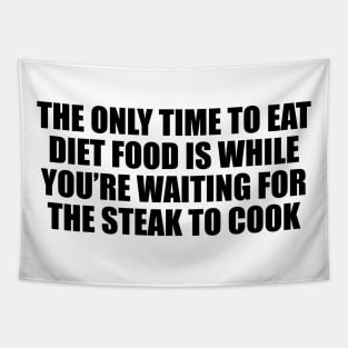 The only time to eat diet food is while you’re waiting for the steak to cook Tapestry