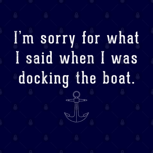 I'm sorry for what I said when I was docking the boat. by BodinStreet