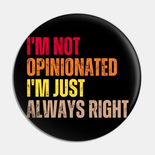 I'm Not Opinionated I'm Just Always Right Pin