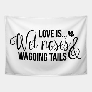Love is wet noses wagging tails Tapestry