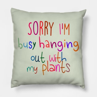 Sorry I'm busy hanging out with my plants Pillow