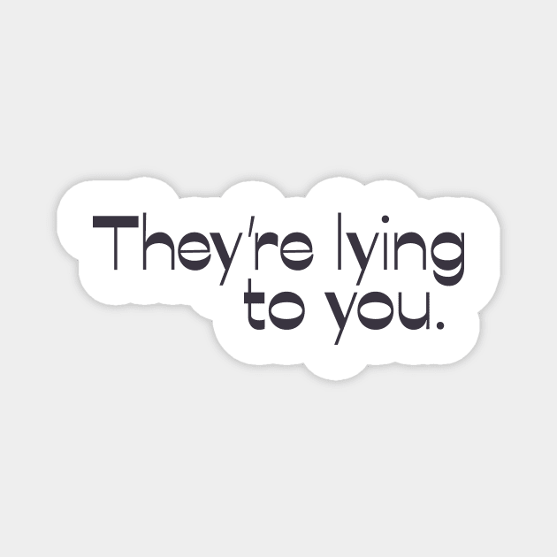 They're Lying to You Magnet by calebfaires