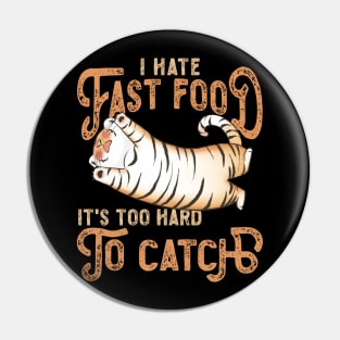 I Hate Fast Food, It's Too Hard To Catch - Tiger Lovers Pin