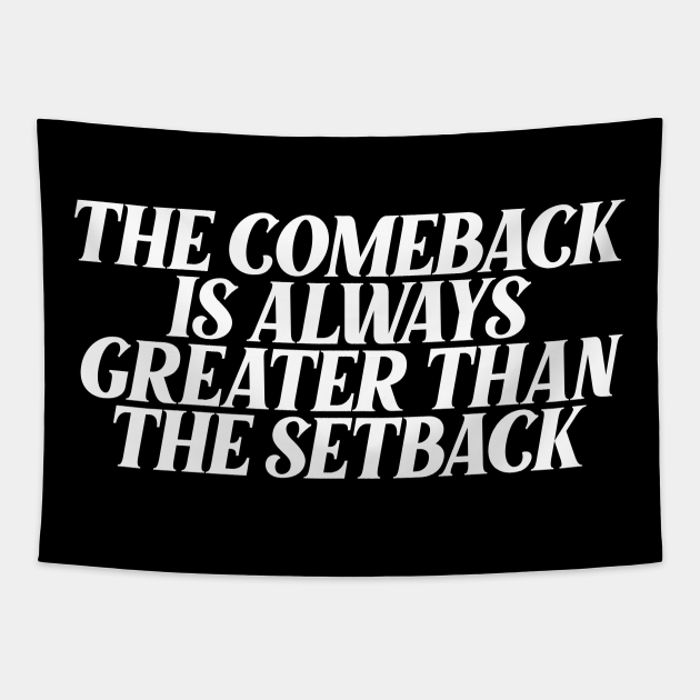 The Comeback Is Always Greater Than The Setback Motivational Quotes For Success Tapestry Teepublic