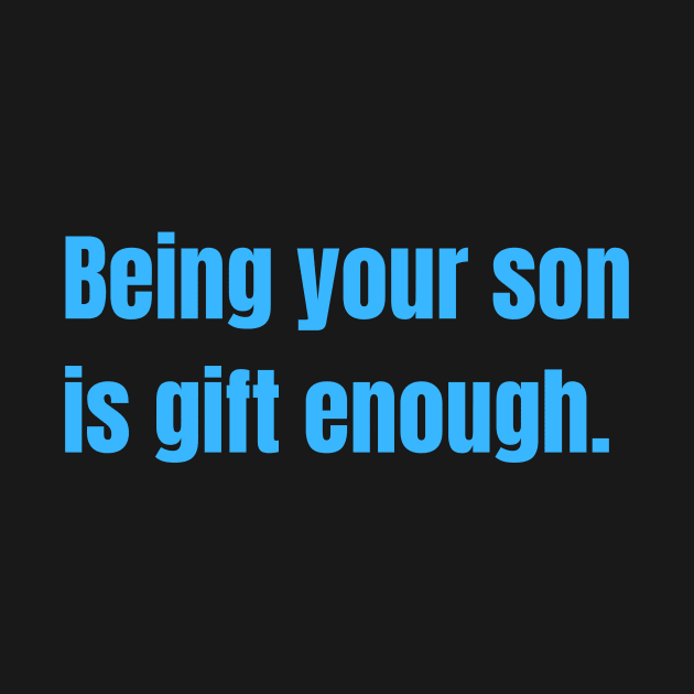 Being Your Son Is Gift Enough Funny Family Gift by nathalieaynie