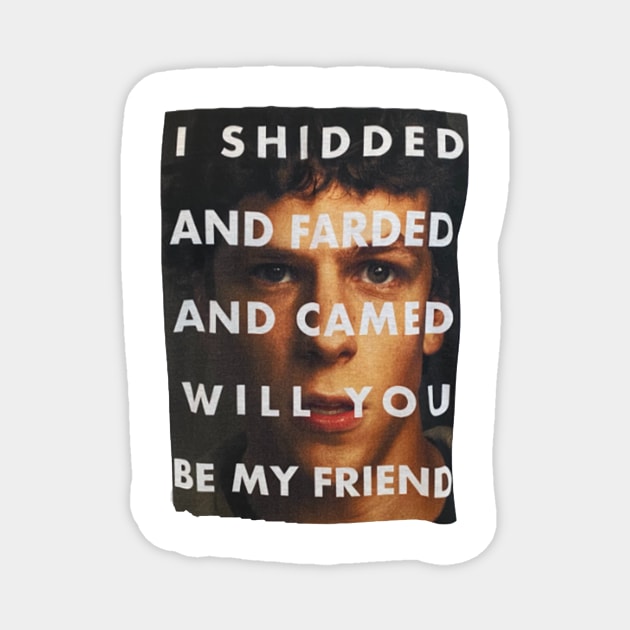 I Shedded And Farded And Camed Will You Be My Friend Magnet by Amico77