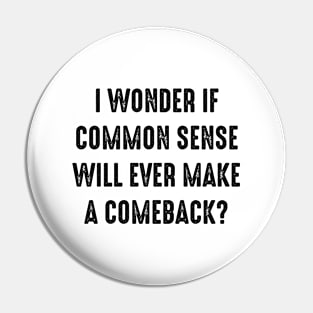 Funny Saying - I Wonder If Common Sense Will Ever Make A Comeback Pin