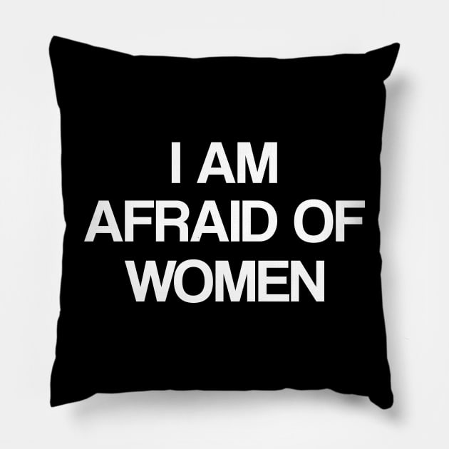 I Am Afraid of Women Pillow by ILOVEY2K