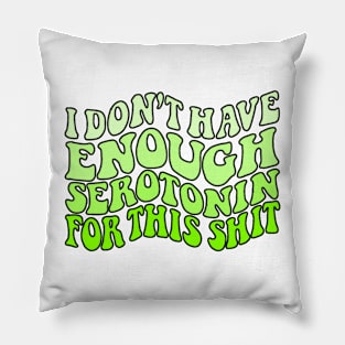 Not Enough Serotonin - green Pillow