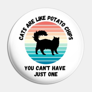 Cats Are Like Potato Chips You Cant Have Just One Pin