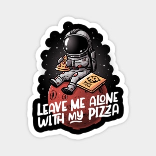 Leave Me Alone With My Pizza - Funny Space Astronaut Gift Magnet