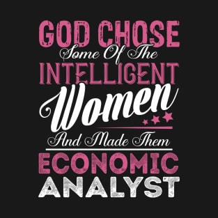 God Chose Some of the Intelligent Women and Made Them Economic Analyst T-Shirt