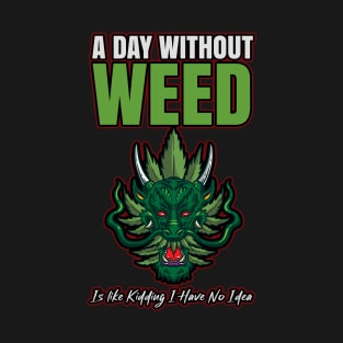 A Day Without Weed Is Like Cannabis Weed Smoking T-Shirt