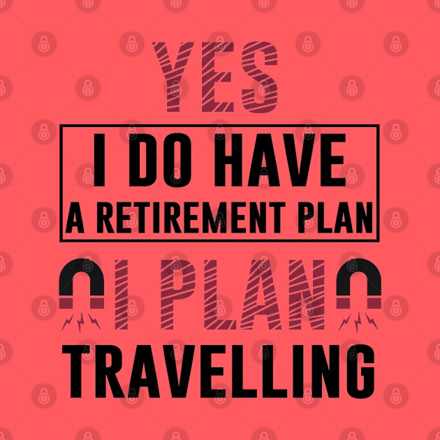 Yes I Do Have Retirement Plan I Plan On Travelling T Shirt Motivation Vacation Comping by Tesszero